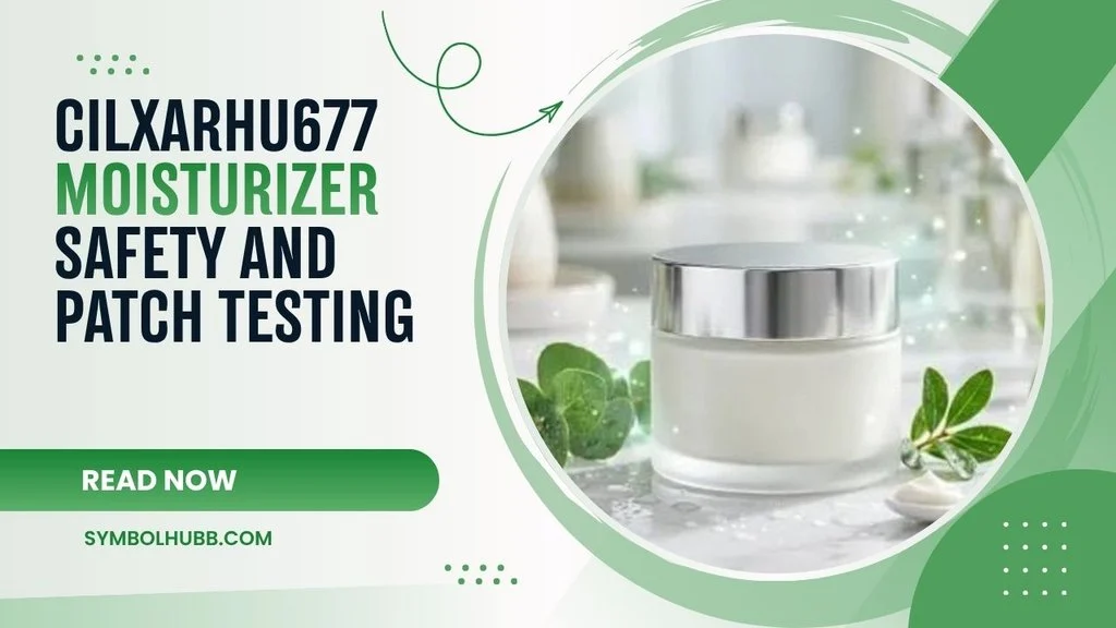 Cilxarhu677 Moisturizer Safety and Patch Testing